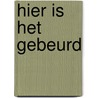 Hier is het gebeurd door Ad van Liempt