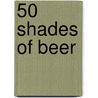 50 Shades of Beer by Jan Swerts