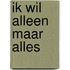 Ik wil alleen maar alles
