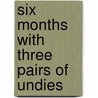 Six Months With Three Pairs Of Undies door Lian de Jel