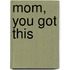 Mom, You Got This