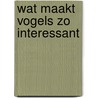 Wat maakt vogels zo interessant by Marcel Boer
