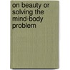 On Beauty or solving the mind-body problem by Willem Muijs