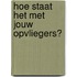 Hoe staat het met jouw opvliegers?