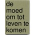 De moed om tot leven te komen
