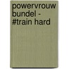 Powervrouw Bundel - #TRAIN hard door Rowan Blom