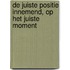 De juiste positie innemend, op het juiste moment