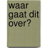Waar gaat dit over? door Albert Althuis