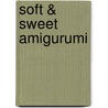 Soft & Sweet amigurumi door Chantal Goedegebuure