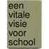Een vitale visie voor school