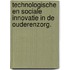 Technologische en sociale innovatie in de ouderenzorg.