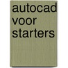 AutoCAD voor starters door Onbekend