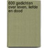 600 Gedichten over leven, liefde en dood