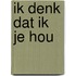 Ik denk dat ik je hou