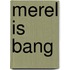 Merel is bang