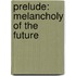 Prelude: Melancholy of the Future