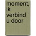 Moment, ik verbind u door