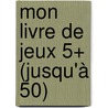 Mon livre de jeux 5+ (Jusqu'à 50) door Onbekend