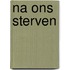 Na ons sterven