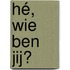 Hé, wie ben jij?