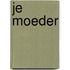 Je Moeder