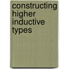 Constructing Higher Inductive Types door Niels van der Weide