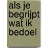 Als je begrijpt wat ik bedoel