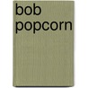 Bob Popcorn by Maranke Rinck