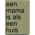 Een mama is als een huis
