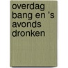 Overdag bang en 's avonds dronken door Sylvia Witteman