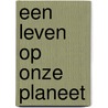 Een leven op onze planeet by David Attenborough