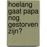 Hoelang gaat papa nog gestorven zijn? door Hannelore Bedert