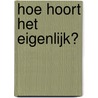 Hoe hoort het eigenlijk? by Reinildis van Ditzhuyzen