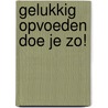 Gelukkig opvoeden doe je zo! by Eugenie Suer