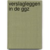 Verslagleggen in de ggz by Nicole Baars