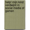 HELP! Mijn kind verdwijnt in social media of gamen by Laurens Veltman