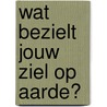 Wat bezielt jouw ziel op aarde? by Ingrid Olieman