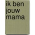 Ik ben jouw mama