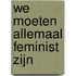 We moeten allemaal feminist zijn