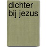 Dichter bij Jezus door Leo Heuvelman