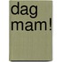 Dag Mam!
