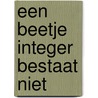 Een beetje integer bestaat niet by Unknown