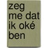 Zeg me dat ik oké ben