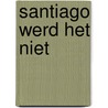 Santiago werd het niet door Onbekend