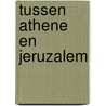 Tussen Athene en Jeruzalem by M.A. van Willigen