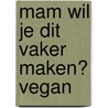 Mam wil je dit vaker maken? VEGAN door Anne van Twillert