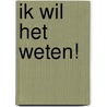 Ik wil het weten! door Annemarie Bon