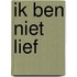 ik ben niet lief
