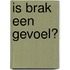 Is brak een gevoel?