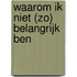 Waarom ik niet (zo) belangrijk ben